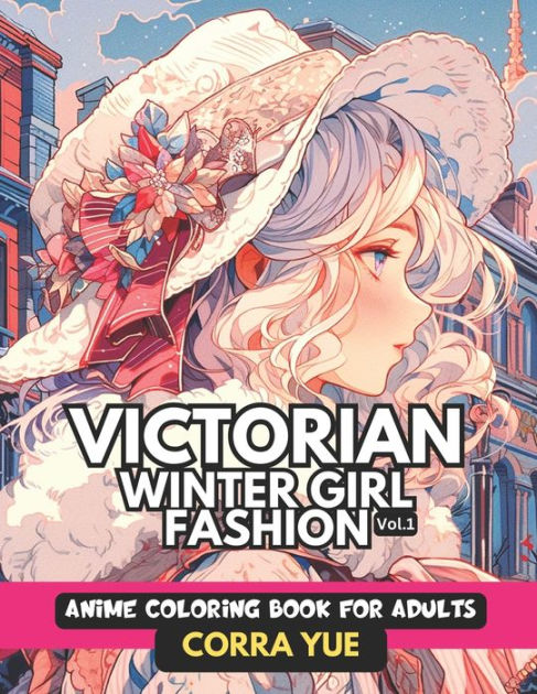 Victorian Winter Girl Fashion - Anime Coloring Book For Adults Vol.1: Glamorous Hairstyle, Makeup & Cute Beauty Faces, With Stunning Portraits Of Anime Girls & Women in Dresses Gift For Stylists, Cartooning Students, Teens & Senior Cartoon Lovers [Book]